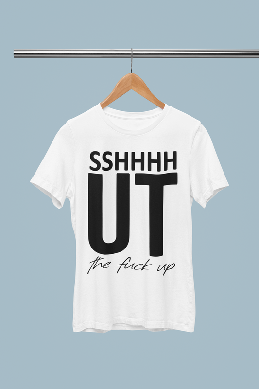 SSHHHHUT the f@ck up T-shirt
