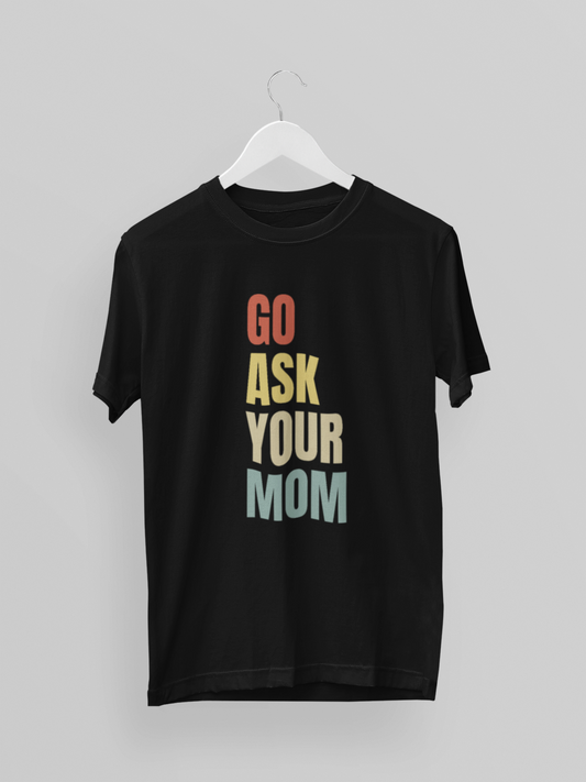 Go ask your mom T-shirt