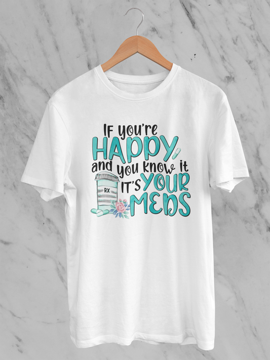If your happy and you know it-its your meds Tee